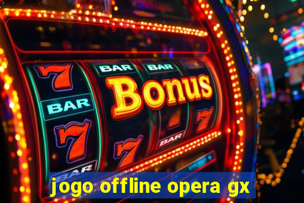 jogo offline opera gx